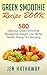 Green Smoothie Recipe Book: 500 Delicious Green Smoothie Recipes for Weight Loss, Better Health, Energy & Cleansing (Green Smoothies, Nutribullet Recipe ... Juicing Recipes, Fat Loss, Cleanse, Detox)