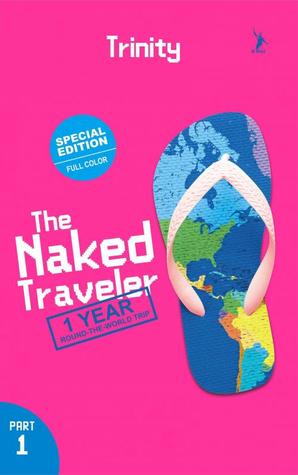 The Naked Traveler: 1 Year Round The World Trip Part 1 (1 Year Round The World Trip, #1)
