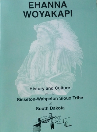 Ehanna Woyakapi: History and Culture of the Sisseton-Wahpeton Sioux Tribe of South Dakota (Paperback)