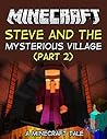 Minecraft Steve And The Mysterious Village (Part 2): A Minecraft Novel Minecraft Steve And The Mysterious Village (Part 2): A Minecraft Novel