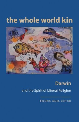 The Whole World Kin: Darwin and the Spirit of Liberal Religion (Kindle Edition)