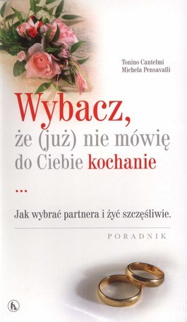 Wybacz, że (już) nie mówię do Ciebie kochanie. Jak wybrać partnera i żyć szczęśliwie