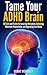 Tame Your ADHD Brain by Grant Weherley