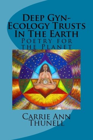 Deep Gyn-Ecology Trusts In The Earth: Poetry for the Planet