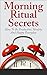 Morning Ritual Secrets - How To Be Productive, Happy And Healthy Everyday (Morning Ritual, Morning Routine, How To Be Productive, Productivity, Daily Rituals)