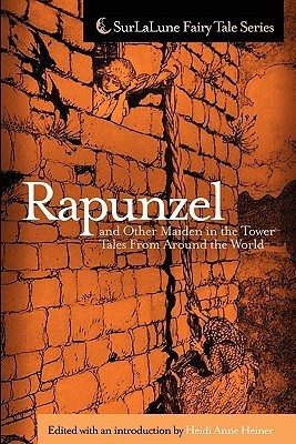 Rapunzel and Other Maiden in the Tower Tales From Around the World (SurLaLune Fairy Tale Series Book 2)