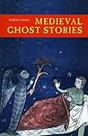 Medieval Ghost Stories: An Anthology of Miracles, Marvels and Prodigies Medieval Ghost Stories: An Anthology of Miracles, Marvels and Prodigies
