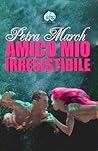 Amico mio irresistibile by Petra March Amico mio irresistibile by Petra March