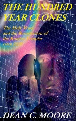 The Holy Wars and the Resurrection of the Knights Templar Circa 2250 (The Hundred Year Clones, #1)