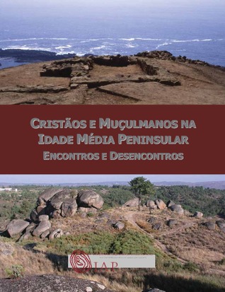 Cristãos e Muçulmanos na Idade Média Peninsular. Encontros e Desencontros