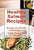 Healthy Salmon Recipes: Healthy Asian, Grilled, Mexican, Pastas, Thai, Salads, and More (The Best Healthy Recipes)