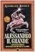 Alessandro il Grande: L'irripetibile avventura di un giovane eroe che conquistò il mondo