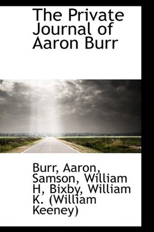 The Private Journal of Aaron Burr, During His Residence of Four Years in Europe: With Selections from His Correspondence, Volume 1 (Paperback)