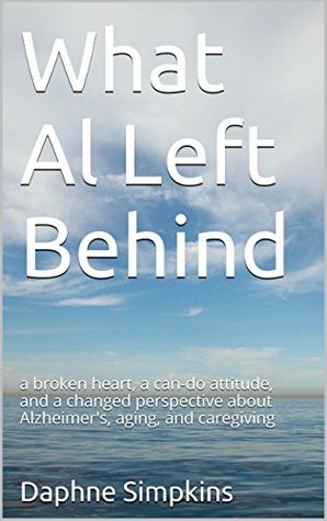 What Al Left Behind: Life after Alzheimer's (Stories about Caregiving Book 1)