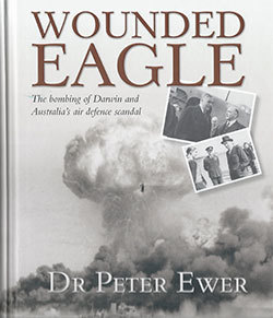Wounded Eagle   The Bombing of Darwin and Australia's Air Defence Scandal