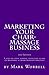 Marketing Your Chair-Massage Business: A step by step, simple, effective guide to building a chair-massage practice