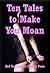 Ten Tales to Make You Moan: Ten Explicit Erotica Stories