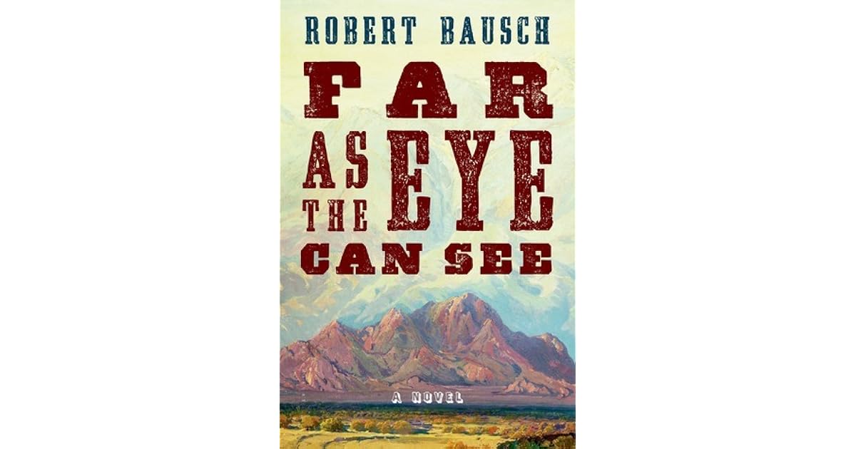 Far As The Eye Can See By Robert Bausch