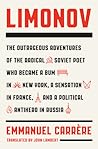 Limonov: The Outrageous Adventures of the Radical Soviet Poet Who Became a Bum in New York, a Sensation in France, and a Political Antihero in Russia