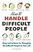 How to handle difficult people