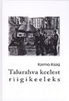 Talurahva keelest riigikeeleks by Raimo Raag Talurahva keelest riigikeeleks by Raimo Raag