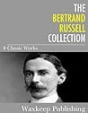 The Bertrand Russell Collection: 8 Classic Works The Bertrand Russell Collection: 8 Classic Works