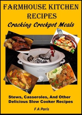Farmhouse Kitchen Recipes: Cracking Crock-Pot Meals: (Stews, casseroles and other Delicious Slow Cooker Recipes)
