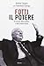 Fotti il potere. Gli arcana della politica e dell'umana natura by Andrea Cangini