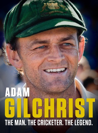 Adam Gilchrist: The Man. The Cricketer. The Legend