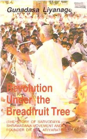 Revolution Under The Breadfruit Tree: The Story of Sarvodaya Shramadana Movement and Its Founder Dr. A.T. Ariyaratne