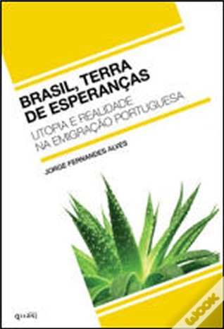 Brasil, Terra de Esperança. Utopia e Realidade na Emigração Portuguesa