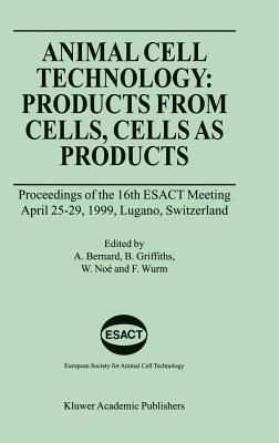 Animal Cell Technology: Products from Cells, Cells as Products. Proceedings of the 16th Esact Meeting April 25-29th, Lugano, Switzerland. European Society for Animal Cell Tecnology