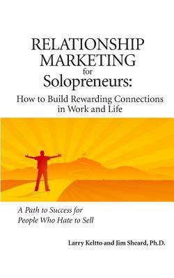 Relationship Marketing for Solopreneurs: How to Build Rewarding Connections in Work and Life