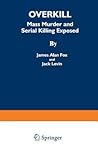 Overkill: Mass Murder and Serial Killing Exposed