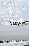PLAY THE "CREDIT CARD GAME" AND GET FREE MONEY AND FREE TRAVEL