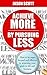 Achieve More by Pursuing Less- How to Manage Distractions and Stay Focused to Achieve Your Goals