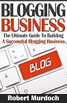 Blogging Business: The Ultimate Guide To Building A Successful Blogging Business (Blogging, blogging for profits, blogging business, how to make money ... for beginners, blogging for business) Blogging Business: The Ultimate Guide To Building A Successful Blogging Business (Blogging, blogging for profits, blogging business, how to make money ... for beginners, blogging for business)