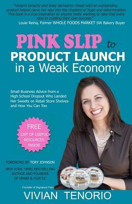 Pink Slip to Product Launch in a Weak Economy: Small Business Advice from a High School Dropout Who Landed Her Sweets on Retail Store Shelves-and How You Can Too