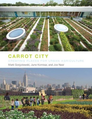 Carrot City: Creating Places for Urban Agriculture (Hardcover)