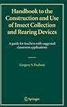Handbook to the Construction and Use of Insect Collection and Rearing Devices: A Guide for Teachers with Suggested Classroom Applications Handbook to the Construction and Use of Insect Collection and Rearing Devices: A Guide for Teachers with Suggested Classroom Applications