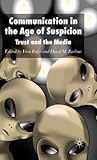 Communication in the Age of Suspicion: Trust and the Media