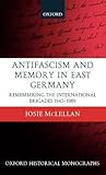 Antifascism and Memory in East Germany: Remembering the International Brigades 1945-1989. Oxford Historical Monographs.