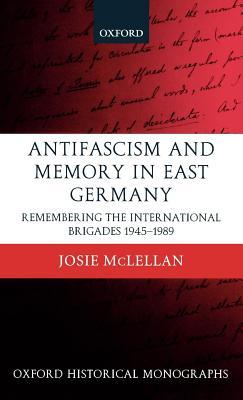 Antifascism and Memory in East Germany: Remembering the International Brigades 1945-1989. Oxford Historical Monographs.