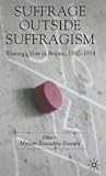 Suffrage Outside Suffragism: Britain 1880-1914