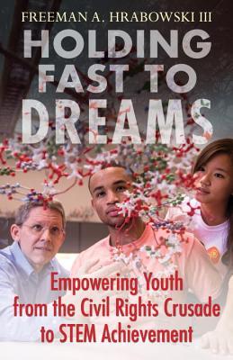 Holding Fast to Dreams: Empowering Youth from the Civil Rights Crusade to STEM Achievement (Race, Education, and Democracy)