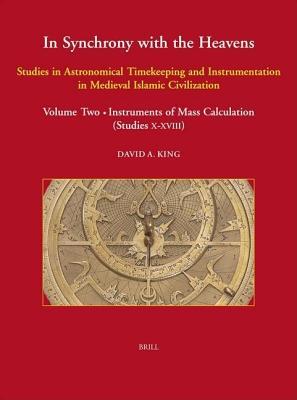 In Synchrony with the Heavens: Studies in Astronomical Timekeeping and Instrumentation in Medieval Islamic Civilization: Volume 2, Instruments of Mass Calculation. Islamic Philosophy Theology and Science: Texts and Studies, Volume LV.