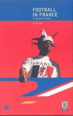 Football in France: A Cultural History. Global Sport Cultures.