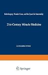 21st-Century Miracle Medicine: RoboSurgery, Wonder Cures, and the Quest for Immortality 21st-Century Miracle Medicine: RoboSurgery, Wonder Cures, and the Quest for Immortality