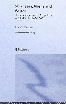 Strangers, Aliens and Asians: Huguenots, Jews and Bangladeshis in Spitalfields 1660-2000