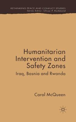 Humanitarian Intervention and Safety Zones: Iraq, Bosnia and Rwanda (Rethinking Peace and Conflict Studies)